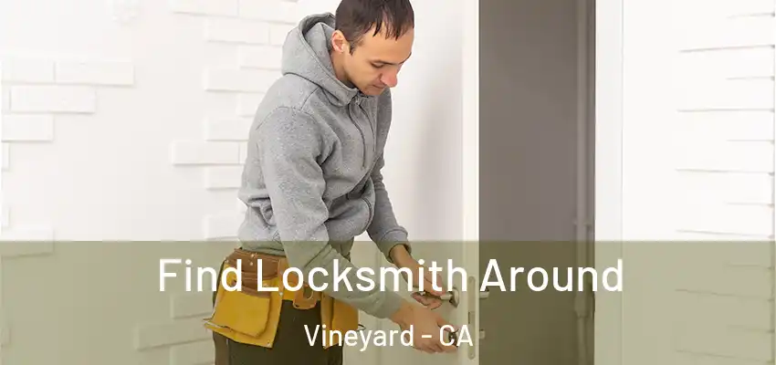  Find Locksmith Around Vineyard - CA